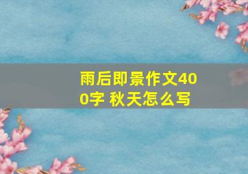 雨后即景作文400字 秋天怎么写